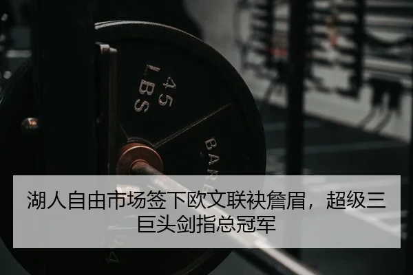湖人自由市场签下欧文联袂詹眉，超级三巨头剑指总冠军